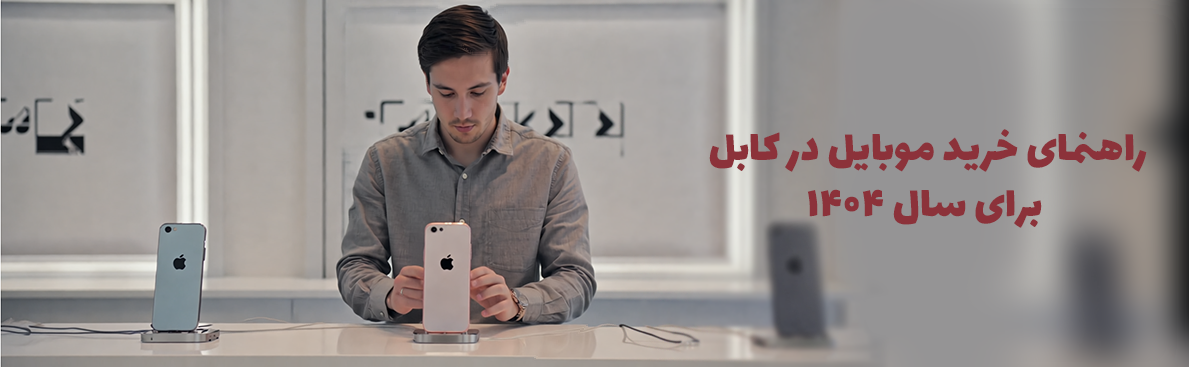 راهنمای خرید موبایل در کابل برای سال ۱۴۰۴